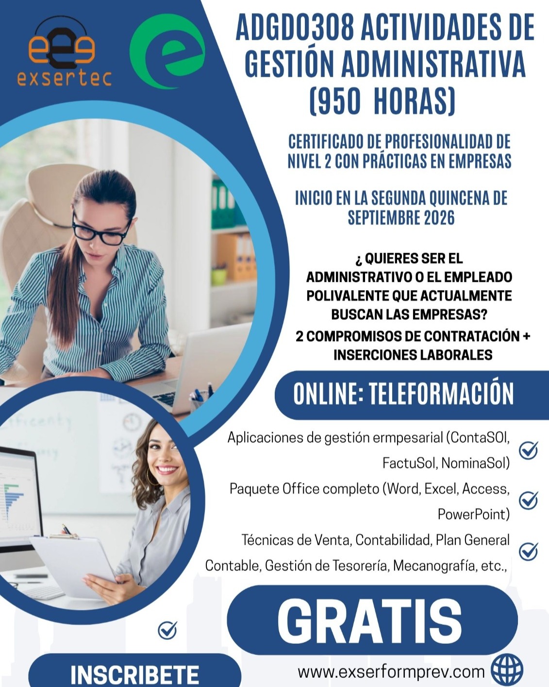 📢 ¡CONVIERTE TU FUTURO EN UNA PROFESIÓN! 💼✨

🎓 Certificado Profesional ADGD0308 - Actividades de Gestión Administrativa
📚 950 horas
💻 Modalidad Online (Teleformación)
🗓️ Inicio: Segunda quincena de septiembre de 2026

¿Te gustaría trabajar como administrativo/a o desempeñar un puesto polivalente en cualquier empresa?

Con esta formación aprenderás a:
✅ Gestión administrativa y empresarial.
✅ ContaSOL, FactuSOL y NominaSOL.
✅ Microsoft Office: Word, Excel, Access y PowerPoint.
✅ Contabilidad y Plan General Contable.
✅ Gestión de Tesorería.
✅ Técnicas de venta.
✅ Mecanografía y mucho más.

💼 Incluye prácticas en empresas.
🤝 2 compromisos de contratación + inserciones laborales.

🎯 Formación 100% GRATUITA.

📲 ¡Plazas limitadas! Reserva la tuya cuanto antes.

📞 924 822 409 | 662 163 460
📧 exsertec@gmail.com
🌐 www.exserformprev.com

#CursosGratis #FormaciónGratuita #CertificadoProfesional #GestiónAdministrativa #Administrativo #Teleformación #CursoOnline #Empleo #Extremadura #Badajoz #Medellín #EXSERTEC #EXSERFORMPREV #SEPE #SEXPE #PrácticasEnEmpresa #InserciónLaboral #Office #ContaSOL #FactuSOL #NominaSOL